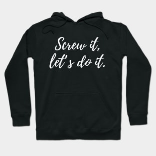 Screw it, let’s do it. Hoodie